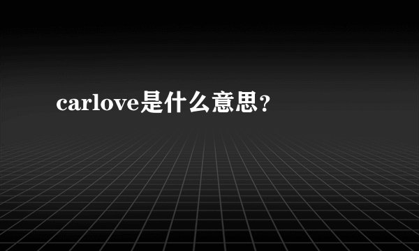 carlove是什么意思？