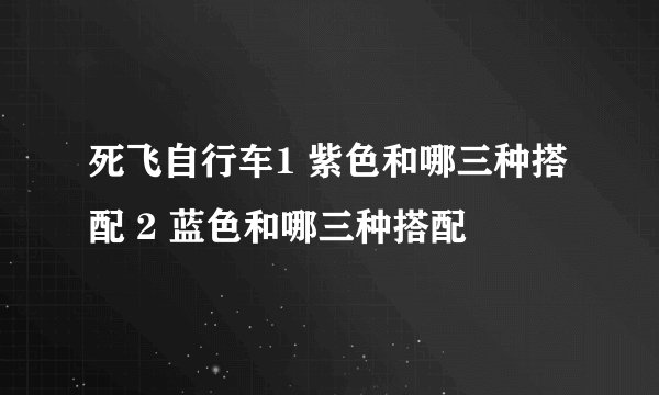 死飞自行车1 紫色和哪三种搭配 2 蓝色和哪三种搭配