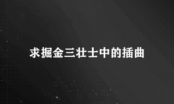 求掘金三壮士中的插曲