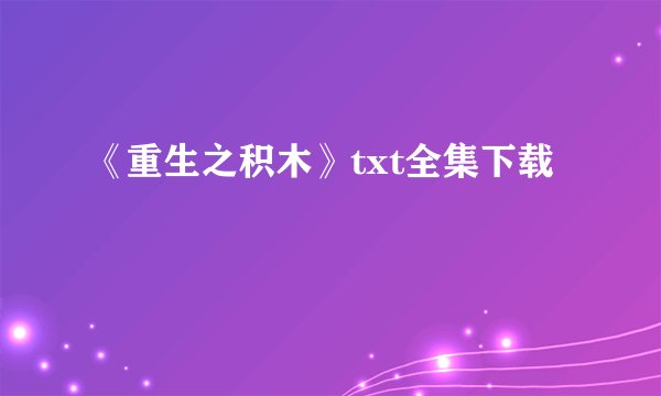 《重生之积木》txt全集下载