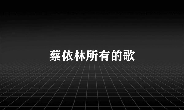 蔡依林所有的歌