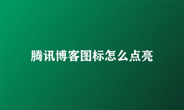 腾讯博客图标怎么点亮