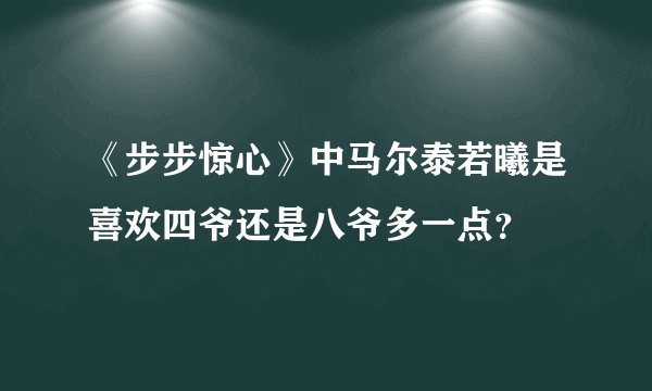 《步步惊心》中马尔泰若曦是喜欢四爷还是八爷多一点？