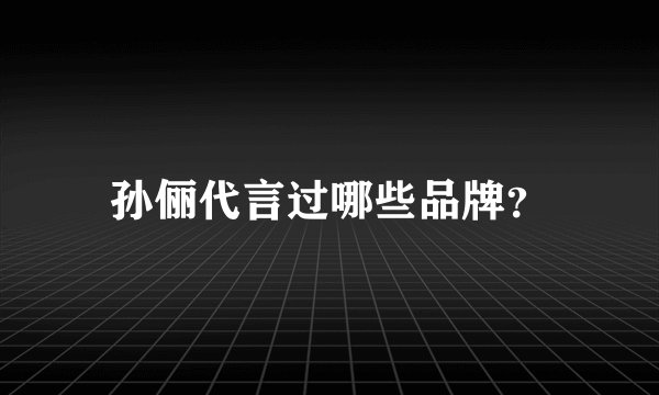 孙俪代言过哪些品牌？