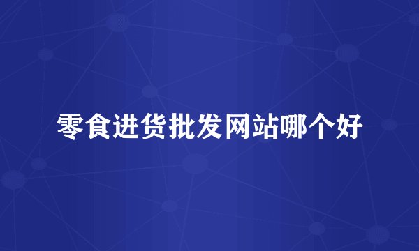 零食进货批发网站哪个好