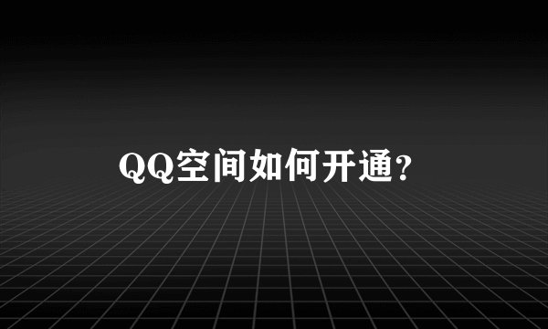 QQ空间如何开通？