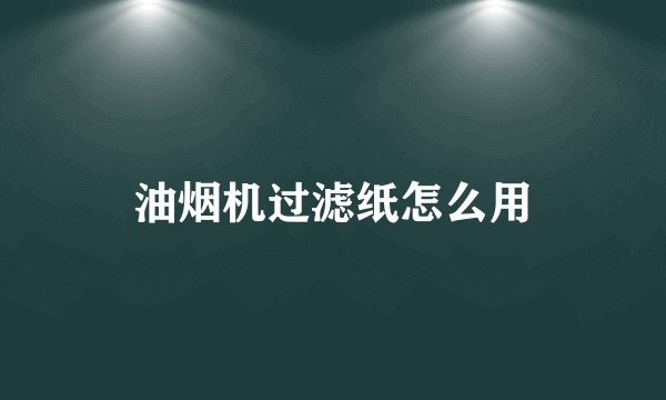 油烟机过滤纸怎么用