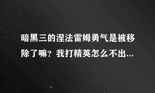 暗黑三的涅法雷姆勇气是被移除了嘛？我打精英怎么不出这个buff？已经70满级了。