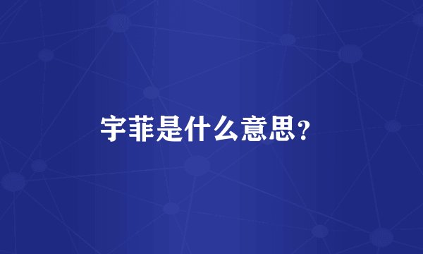 宇菲是什么意思？