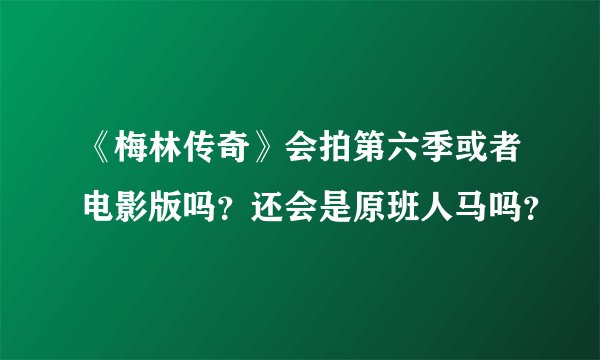 《梅林传奇》会拍第六季或者电影版吗？还会是原班人马吗？