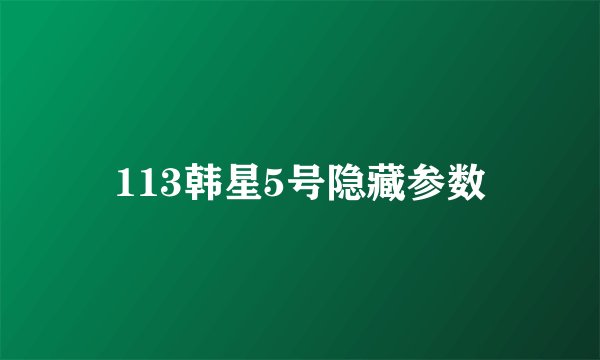 113韩星5号隐藏参数