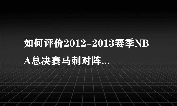 如何评价2012-2013赛季NBA总决赛马刺对阵热火第七场