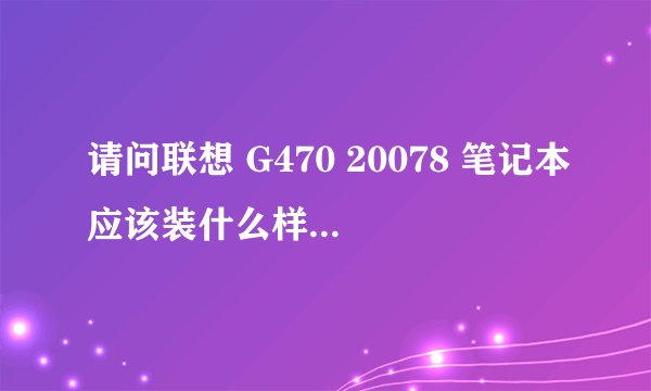 请问联想 G470 20078 笔记本应该装什么样的内存条