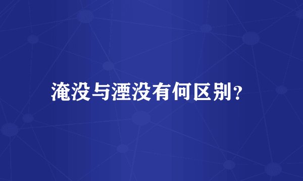 淹没与湮没有何区别？
