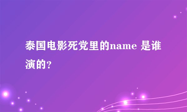 泰国电影死党里的name 是谁演的？