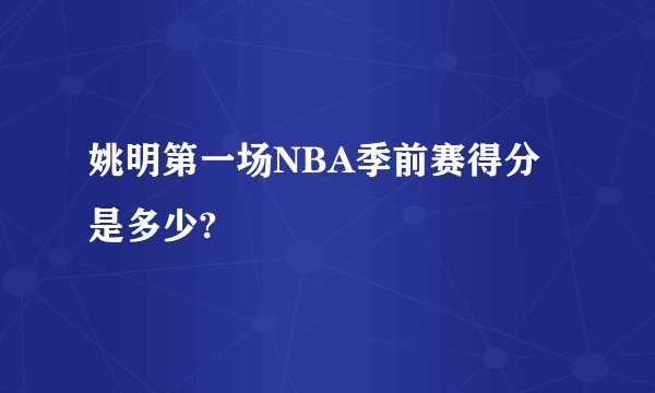 姚明第一场NBA季前赛得分是多少?