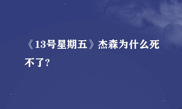 《13号星期五》杰森为什么死不了?