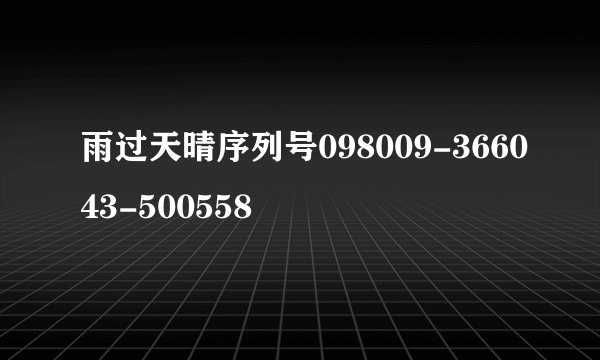 雨过天晴序列号098009-366043-500558