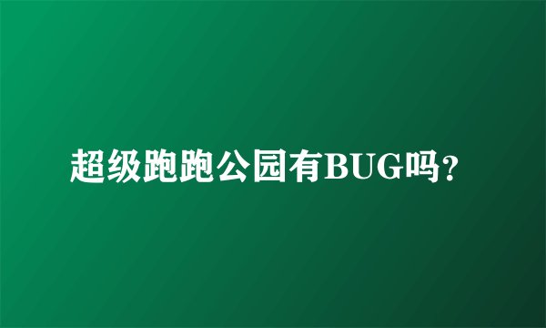 超级跑跑公园有BUG吗？