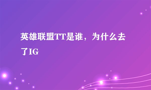 英雄联盟TT是谁，为什么去了IG
