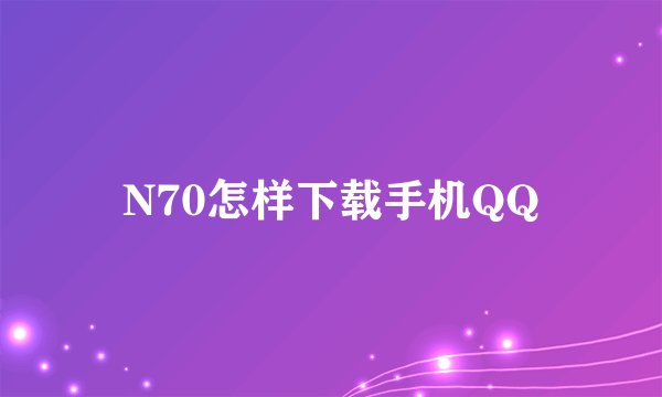 N70怎样下载手机QQ