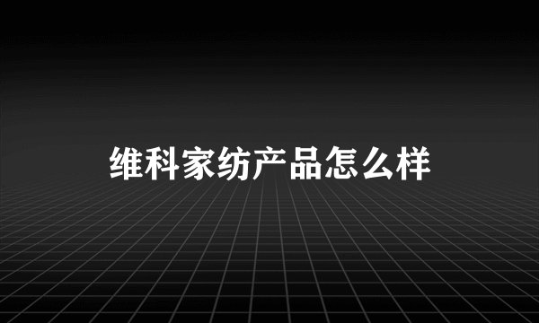 维科家纺产品怎么样