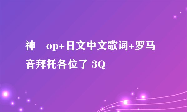 神薙op+日文中文歌词+罗马音拜托各位了 3Q