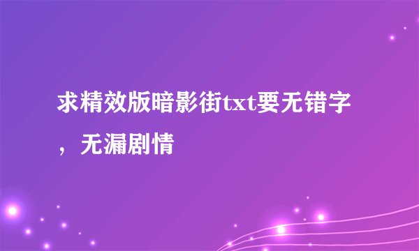 求精效版暗影街txt要无错字，无漏剧情