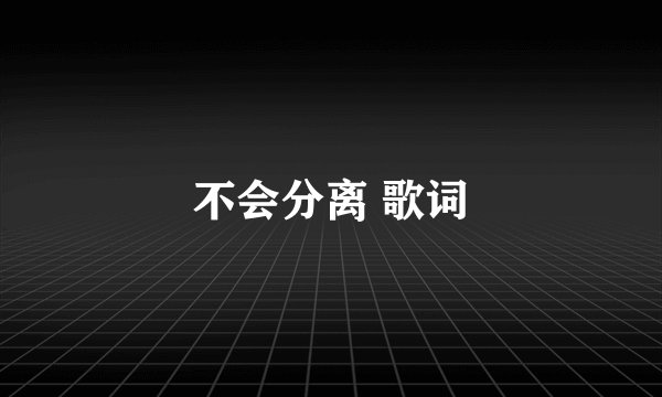 不会分离 歌词