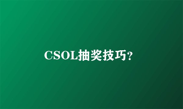 CSOL抽奖技巧？