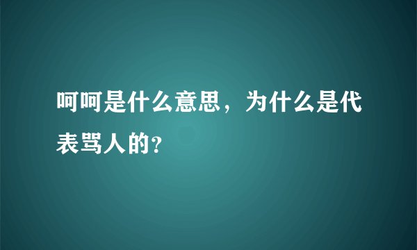 呵呵是什么意思，为什么是代表骂人的？