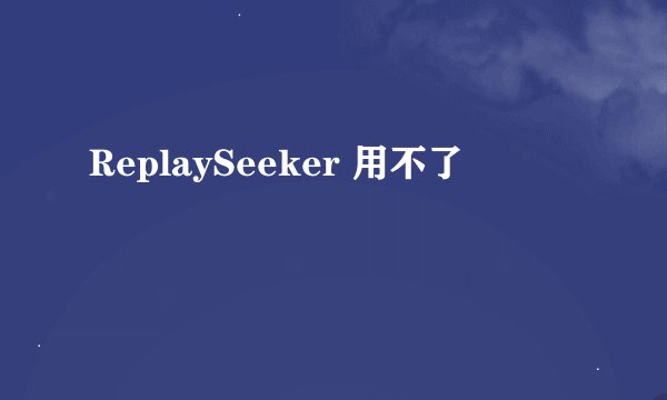 ReplaySeeker 用不了