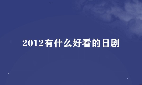 2012有什么好看的日剧
