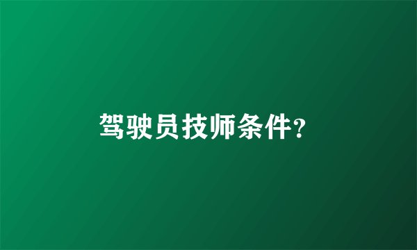 驾驶员技师条件？