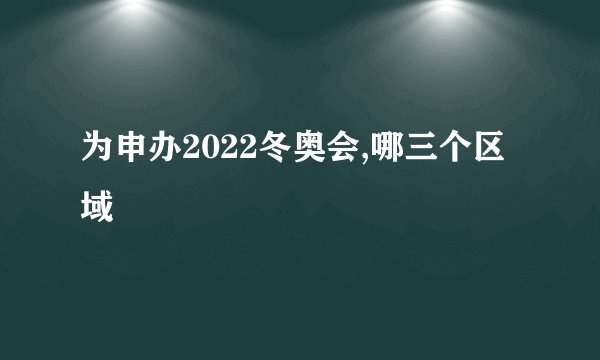 为申办2022冬奥会,哪三个区域
