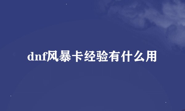 dnf风暴卡经验有什么用