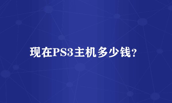 现在PS3主机多少钱？