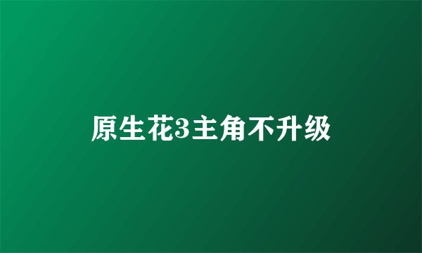 原生花3主角不升级