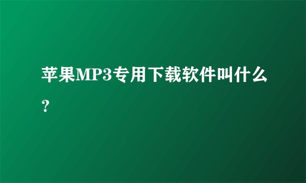 苹果MP3专用下载软件叫什么？