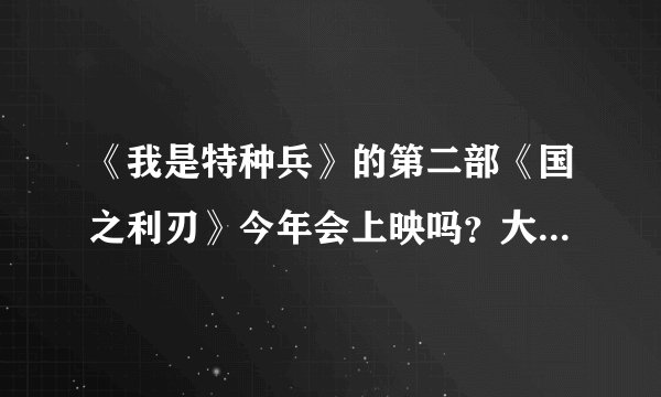 《我是特种兵》的第二部《国之利刃》今年会上映吗？大概是什么时候会上映？