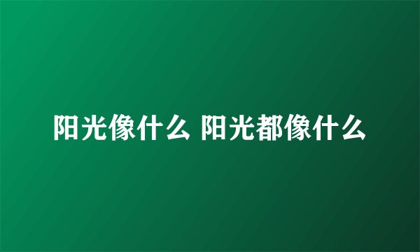 阳光像什么 阳光都像什么
