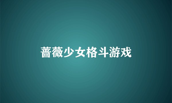 蔷薇少女格斗游戏