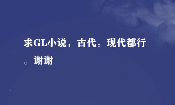 求GL小说，古代。现代都行。谢谢