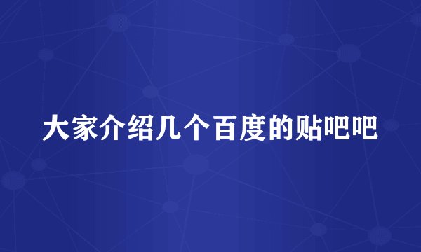大家介绍几个百度的贴吧吧