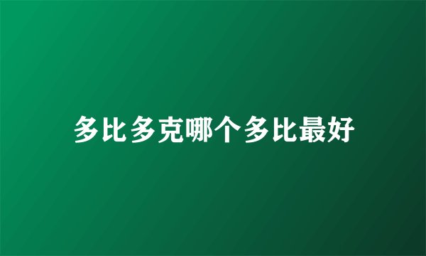 多比多克哪个多比最好