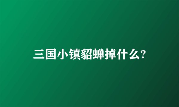 三国小镇貂蝉掉什么?