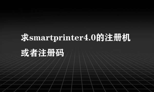 求smartprinter4.0的注册机或者注册码