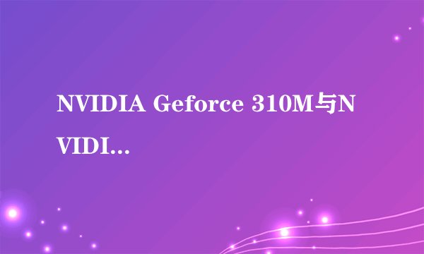 NVIDIA Geforce 310M与NVIDIA GeForce GT 240M这两款显卡哪个较好？