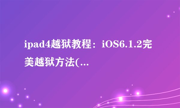 ipad4越狱教程：iOS6.1.2完美越狱方法(图文版)