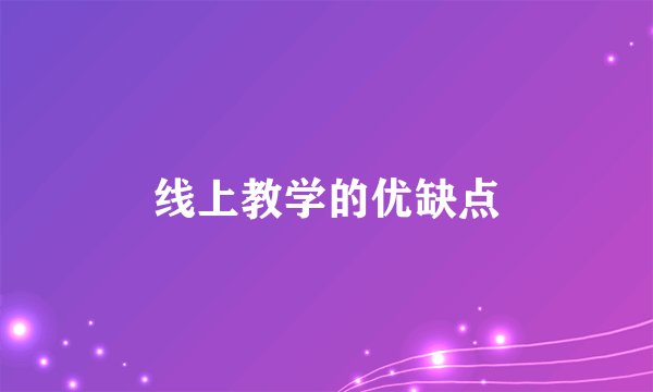 线上教学的优缺点